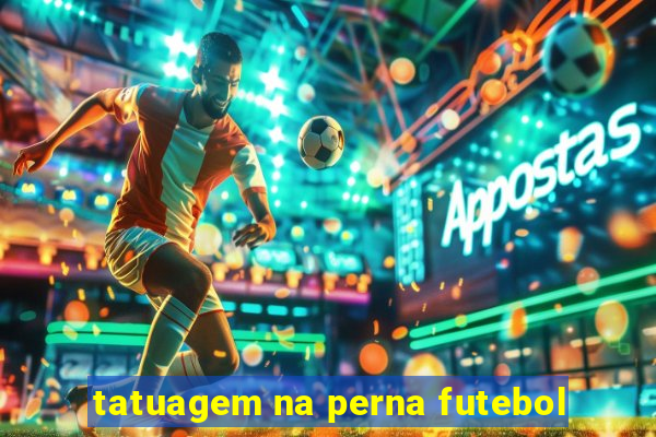 tatuagem na perna futebol